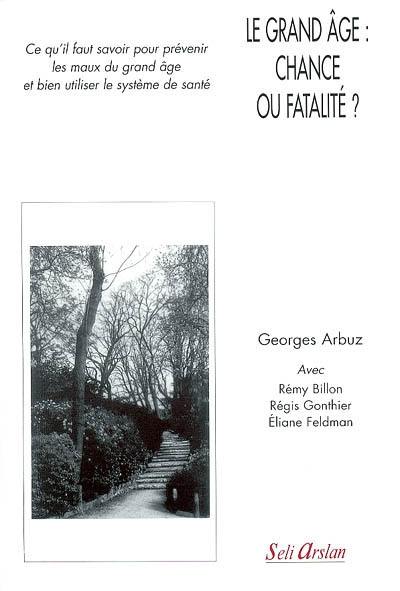 Le grand âge, chance ou fatalité ? : ce qu'il faut savoir pour prévenir les maux du grand âge et bien utiliser le système de santé