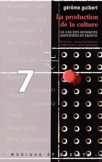 La production de la culture : le cas des musiques amplifiées en France : genèse, structurations, industries, alternatives