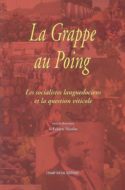 La grappe au poing : les socialistes languedociens et la question viticole : actes de la journée d'études du Comité Jean Jaurès de Béziers (30 avril 2005)