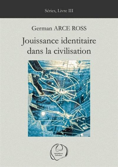 Séries. Vol. 3. Troubles de civilisation. Jouissance identitaire dans la civilisation