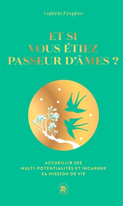 Et si vous étiez passeur d'âmes ? : accueillir ses multipotentialités et incarner sa mission de vie