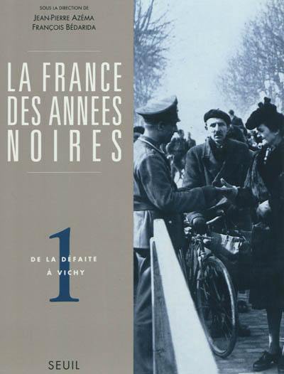 La France des années noires. Vol. 1. De la défaite à Vichy