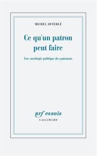 Ce qu'un patron peut faire : une sociologie politique des patronats