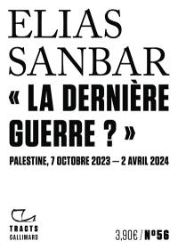 La dernière guerre ? : Palestine, 7 octobre 2023-2 avril 2024