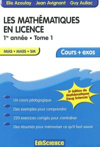 Les mathématiques en licence. Vol. 1. 1re année : MIAS, MASS, SM : un cours pédagogique, des exemples pour comprendre, 220 exercices corrigés pour s'entraîner, des résumés pour mémoriser ce qu'il faut savoir