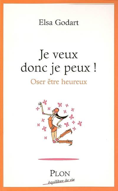 Je veux donc je peux ! : oser être heureux