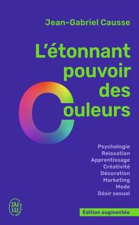 L'étonnant pouvoir des couleurs : psychologie, relaxation, apprentissage, créativité, décoration, marketing, mode, désir sexuel