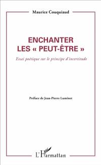 Enchanter les peut-être : essai poétique sur le principe d'incertitude