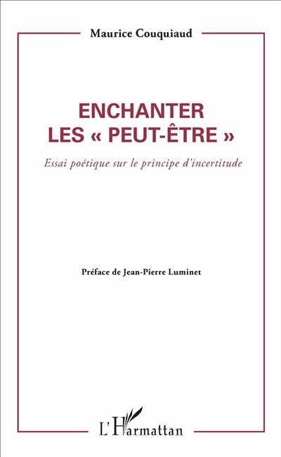 Enchanter les peut-être : essai poétique sur le principe d'incertitude