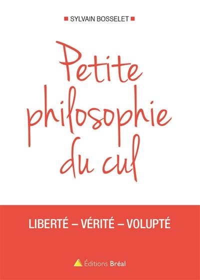 Petite philosophie du cul : liberté, vérité, volupté