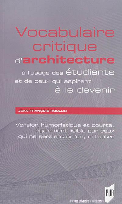 Vocabulaire critique d'architecture à l'usage des étudiants et de ceux qui aspirent à le devenir : version humoristique et courte, également lisible par ceux qui ne seraient ni l'un, ni l'autre