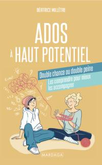 Ados à haut potentiel : double chance ou double peine : les comprendre pour mieux les accompagner