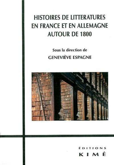 Histoires de littératures en France et en Allemagne autour de 1800