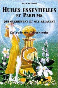 Huiles essentielles et parfums qui guérissent et qui relaxent : la voie de l'Ayurveda