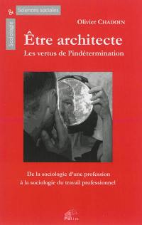 Etre architecte, les vertus de l'indétermination : une sociologie du travail professionnel