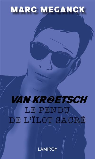 Van Kroetsch. Vol. 2. Le pendu de l'Ilot Sacré : polar