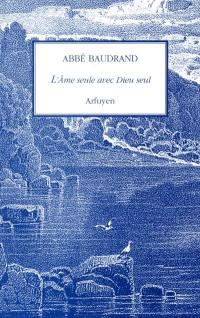 L'âme seule avec Dieu seul : méditations spirituelles