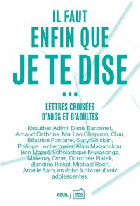 Il faut enfin que je te dise... : lettres croisées d'ados et d'adultes