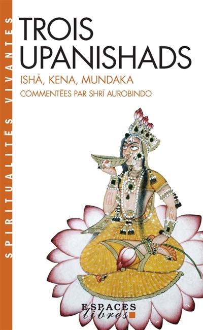 Trois upanishads : Ishâ, Kena, Mundaka