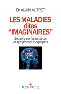 Les maladies dites imaginaires : enquête sur les douleurs et symptômes inexpliqués