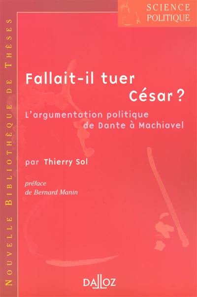 Fallait-il tuer César ? : l'argumentation politique de Dante à Machiavel