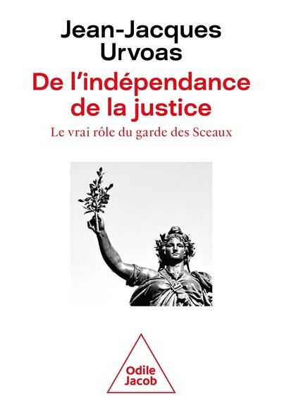 De l'indépendance de la justice : le vrai rôle du garde des Sceaux