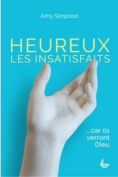 Heureux les insatisfaits : car ils verront Dieu