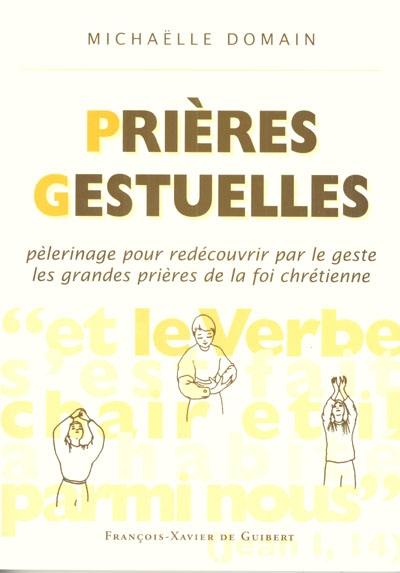 Prières gestuelles : pèlerinage pour redécouvrir par le geste les grandes prières de la foi chrétienne