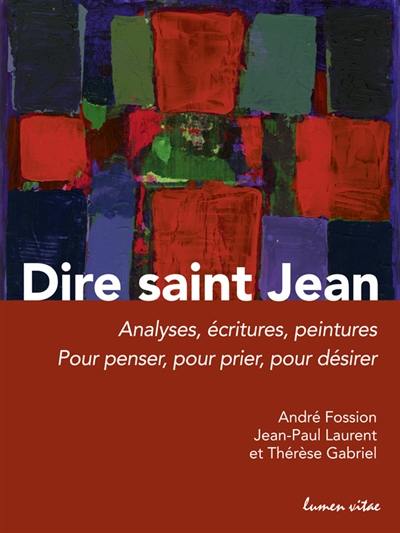 Dire saint Jean : analyses, écritures, peintures : pour penser, pour prier, pour désirer