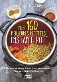 Mes 160 meilleures recettes Instant Pot® : de savoureuses idées pour renouveler votre menu à l'autocuiseur