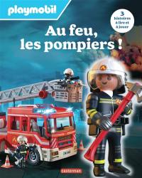 Au feu, les pompiers ! : Playmobil : 3 histoires à lire et à jouer