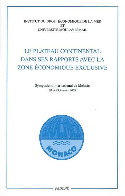 Le plateau continental dans ses rapports avec la zone économique exclusive : symposium international de Meknès, 28 et 29 janvier 2005