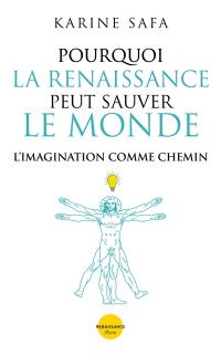 Pourquoi la Renaissance peut sauver le monde : l'imagination comme chemin