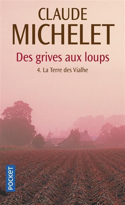 Des grives aux loups. Vol. 4. La terre des Vialhe