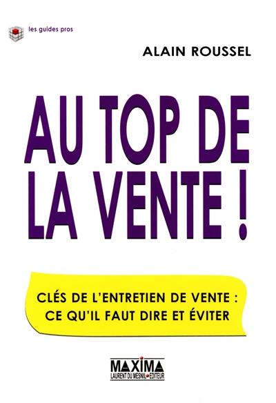 Au top de la vente ! : clés pour l'entretien de vente : ce qu'il faut dire et éviter