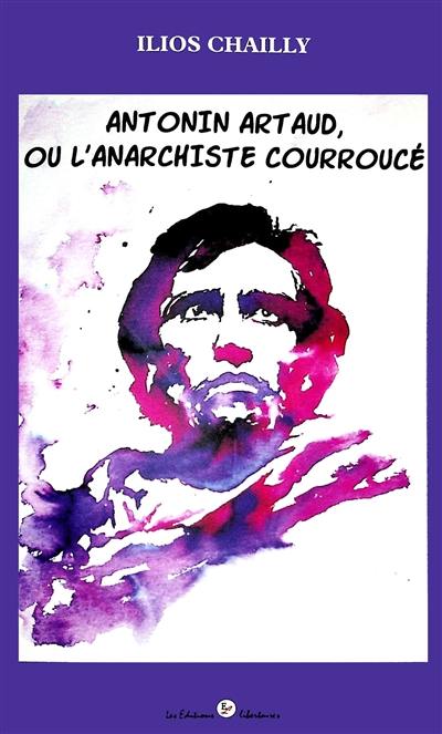 Antonin Artaud, ou L'anarchiste courroucé