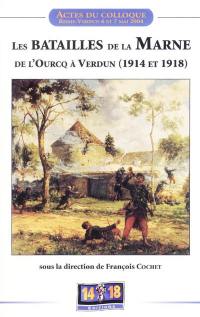 Les batailles de la Marne : de l'Ourcq à Verdun (1914 et 1918) : actes du colloque Batailles emblématiques, combats oubliés tenu à Reims et Verdun les 6 et 7 mai 2004