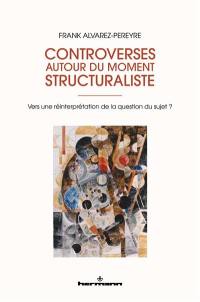 Controverses autour du moment structuraliste : vers une réinterprétation de la question du sujet ?