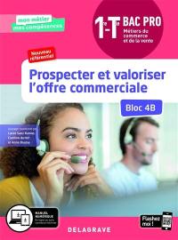 Prospecter et valoriser l'offre commerciale, 1re, terminale, bac pro métiers du commerce et de la vente : bloc 4B : nouveau référentiel