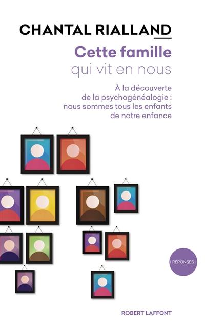 Cette famille qui vit en nous : à la découverte de la psychogénéalogie : nous sommes tous les enfants de notre enfance