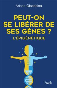 Peut-on se libérer de ses gènes ? : l'épigénétique