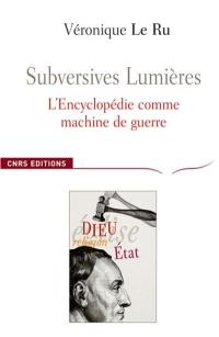 Subversives Lumières : l'Encyclopédie comme machine de guerre