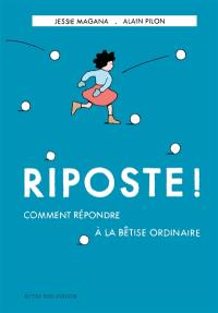 Riposte ! : comment répondre à la bêtise ordinaire