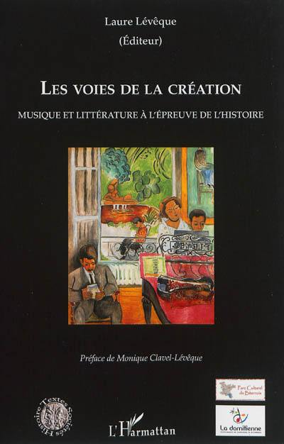 Les voies de la création : musique et littérature à l'épreuve de l'histoire