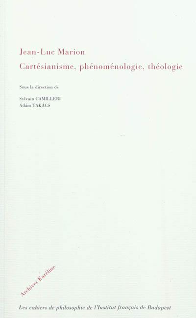 Jean-Luc Marion : cartésianisme, phénoménologie, théologie : actes du colloque international, les 19 et 20 mars 2010 à Budapest