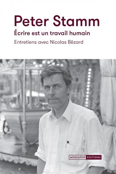 Peter Stamm : écrire est un travail humain : entretiens avec Nicolas Bézard