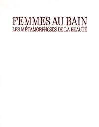 Femmes au bain : les métamorphoses de la beauté