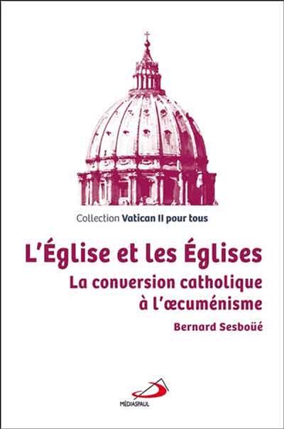 L'Eglise et les Eglises : la conversion catholique à l'oecuménisme