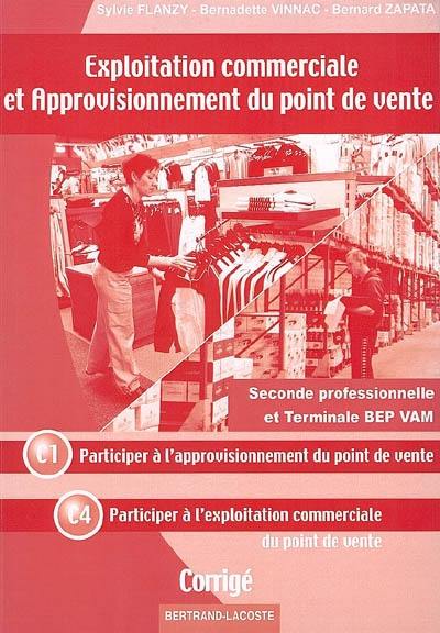 Exploitation commerciale et approvisionnement du point de vente, seconde professionnelle et terminale BEP VAM : C1 participer à l'approvisionnement du point de vente, C4 participer à l'exploitation commerciale du point de vente : corrigé