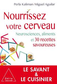 Nourrissez votre cerveau : neurosciences, aliments et 30 recettes savoureuses